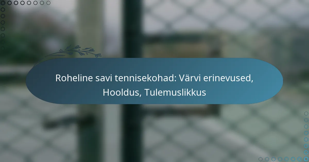 featured-image-roheline-savi-tennisekohad-varvi-erinevused-hooldus-tulemuslikkus