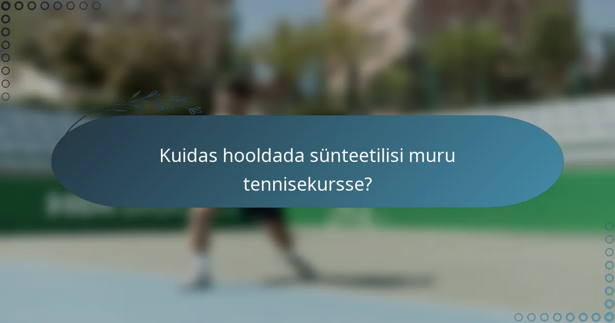 Kuidas hooldada sünteetilisi muru tennisekursse?