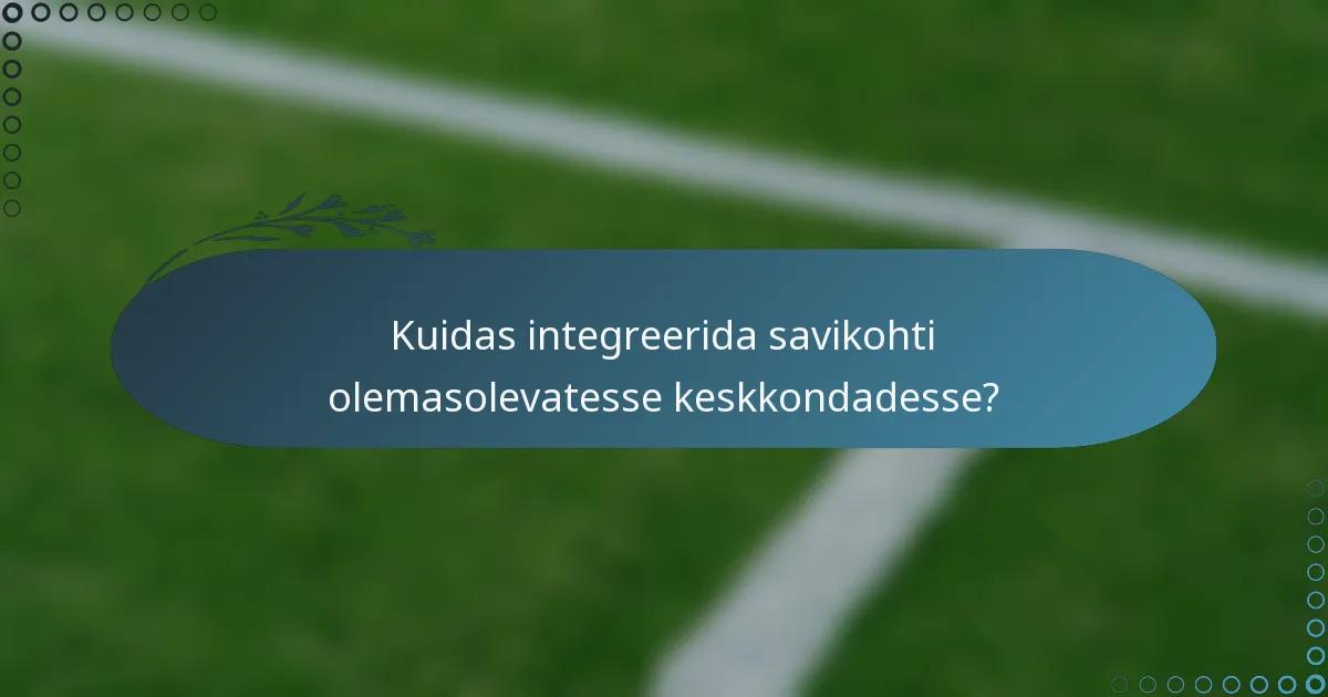 Kuidas integreerida savikohti olemasolevatesse keskkondadesse?