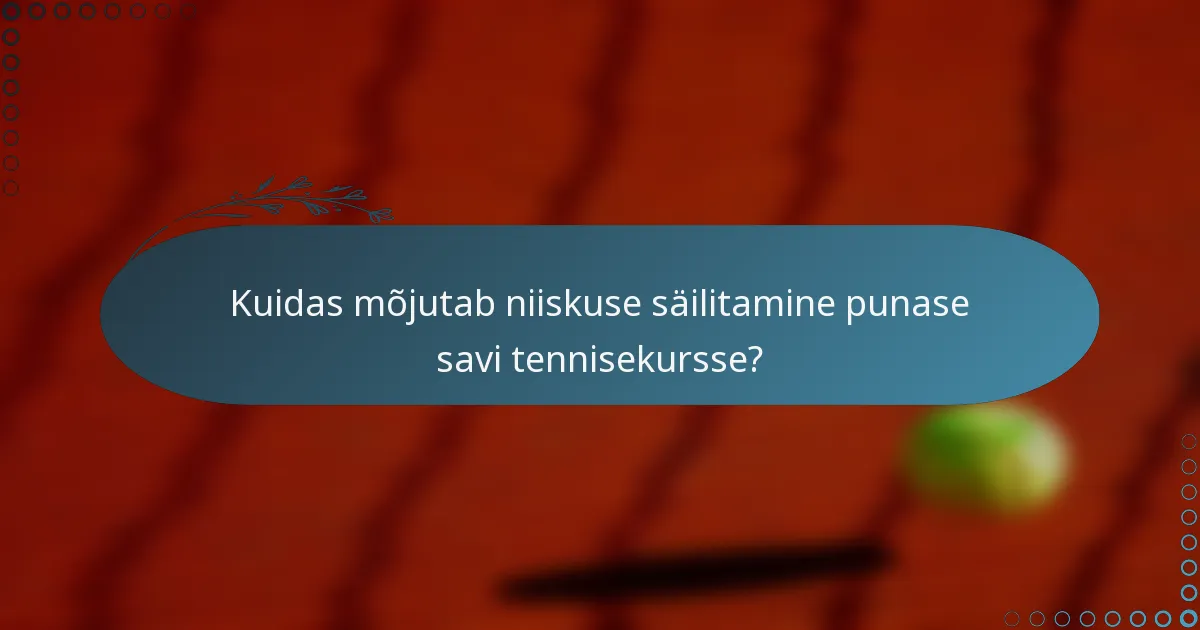Kuidas mõjutab niiskuse säilitamine punase savi tennisekursse?