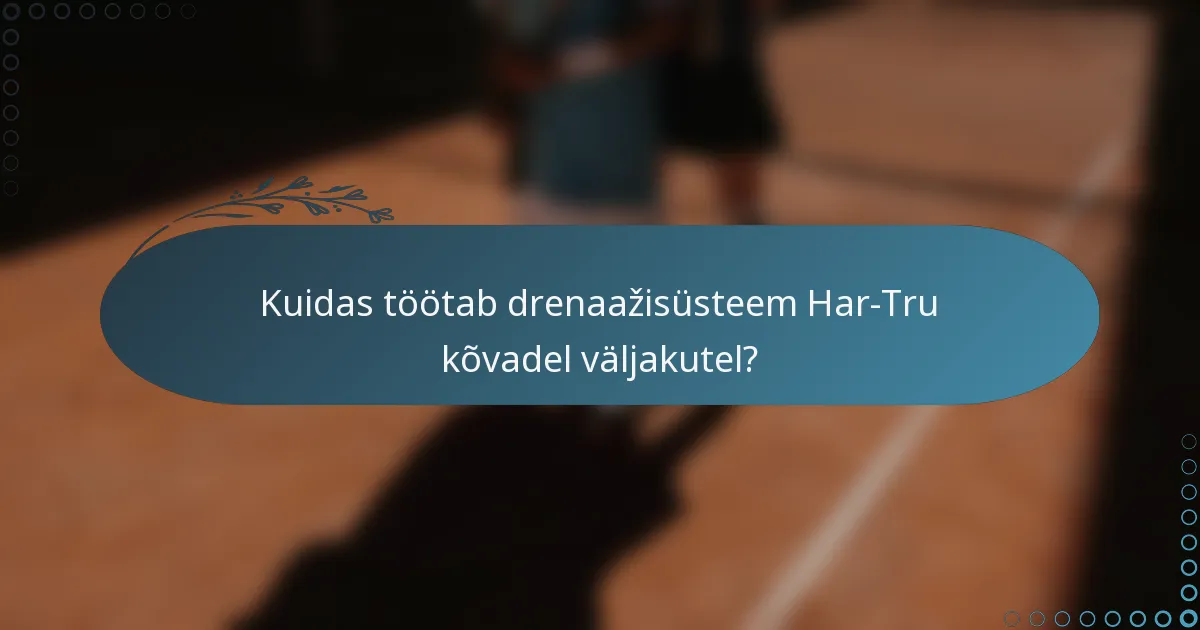 Kuidas töötab drenaažisüsteem Har-Tru kõvadel väljakutel?