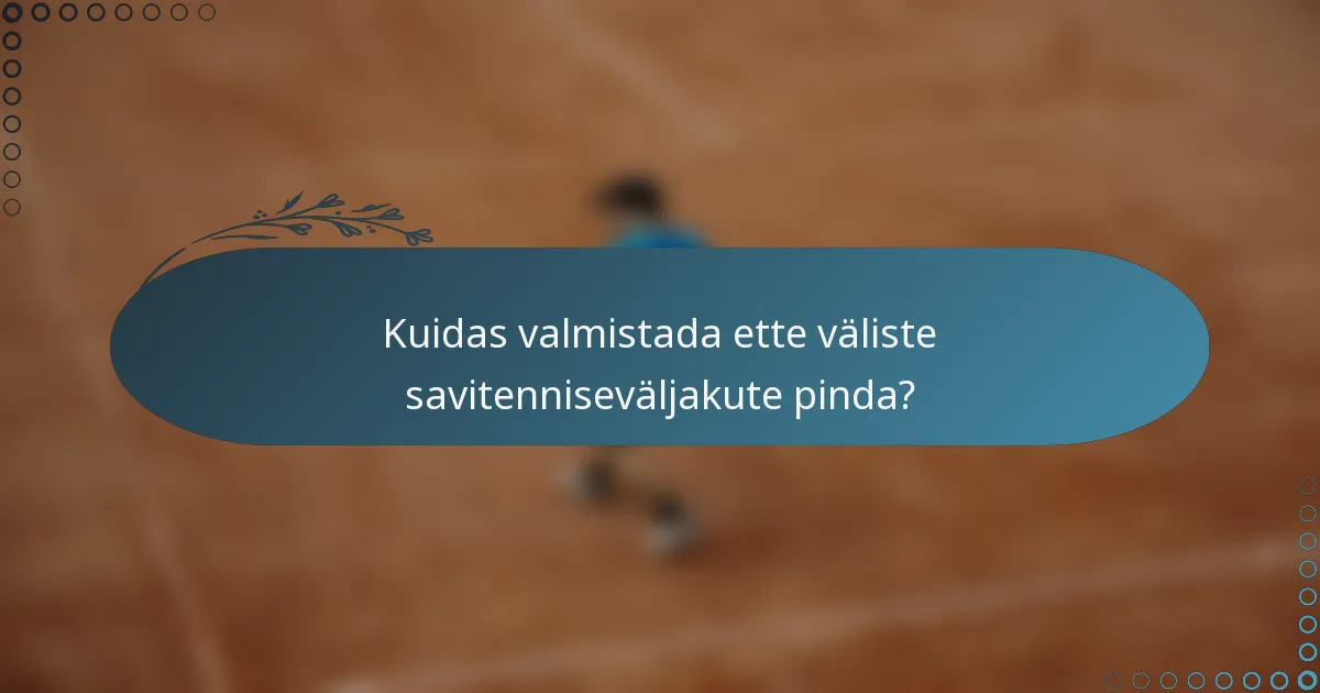 Kuidas valmistada ette väliste savitenniseväljakute pinda?
