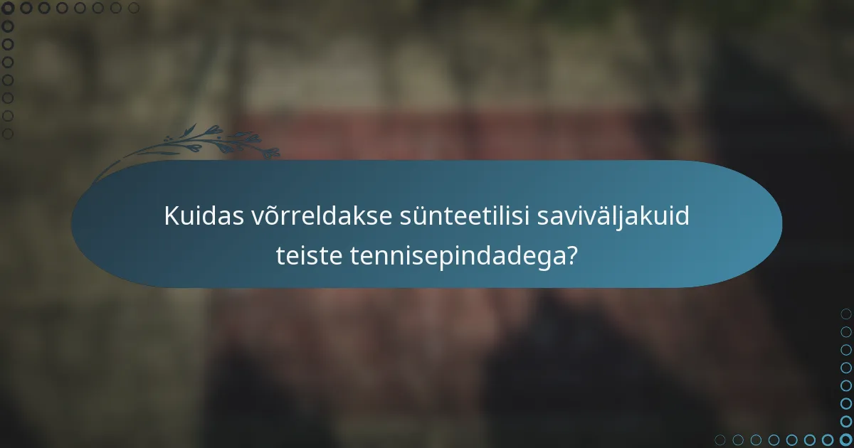 Kuidas võrreldakse sünteetilisi saviväljakuid teiste tennisepindadega?