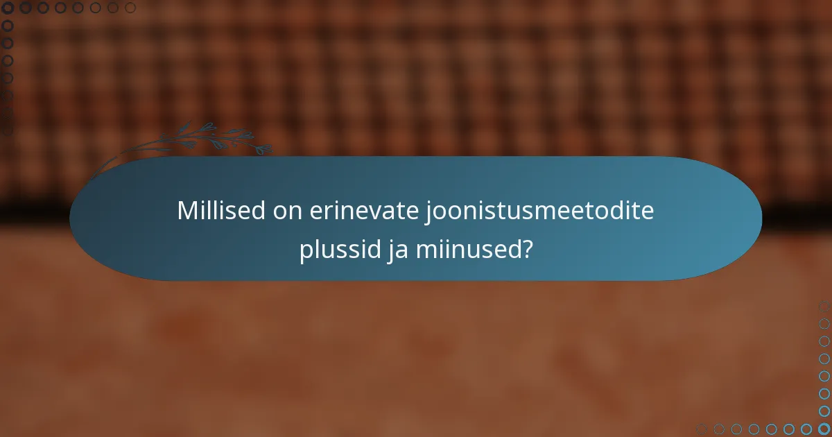 Millised on erinevate joonistusmeetodite plussid ja miinused?