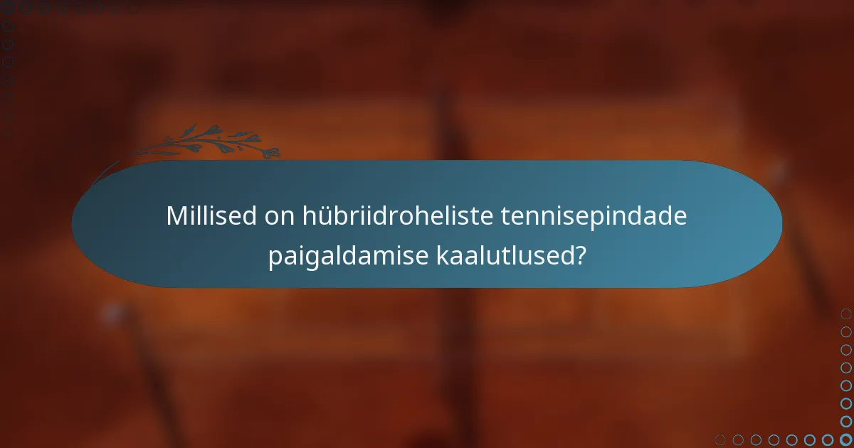 Millised on hübriidroheliste tennisepindade paigaldamise kaalutlused?