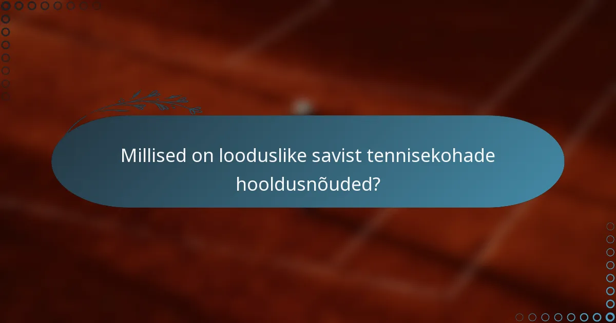 Millised on looduslike savist tennisekohade hooldusnõuded?