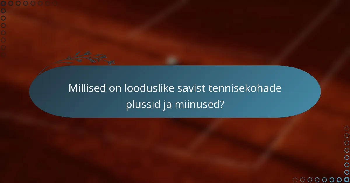Millised on looduslike savist tennisekohade plussid ja miinused?