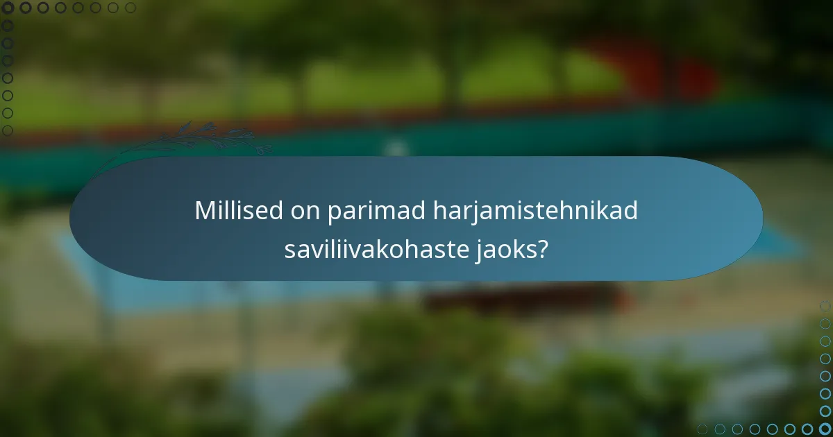 Millised on parimad harjamistehnikad saviliivakohaste jaoks?