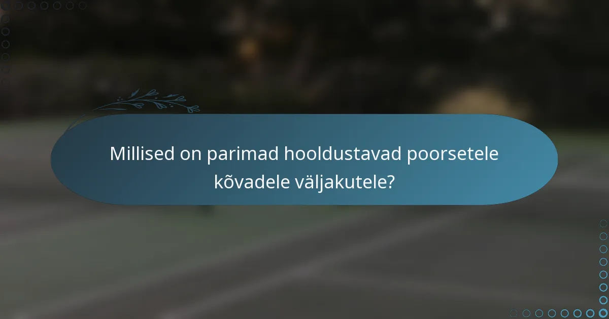 Millised on parimad hooldustavad poorsetele kõvadele väljakutele?