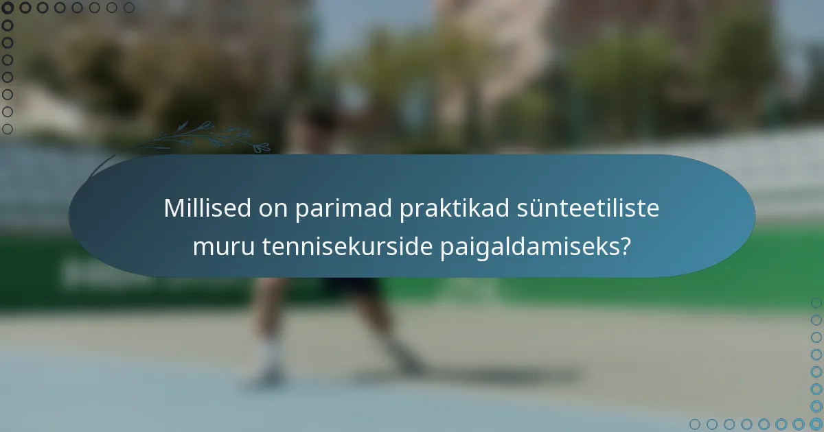 Millised on parimad praktikad sünteetiliste muru tennisekurside paigaldamiseks?