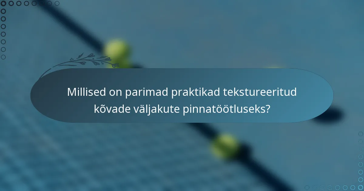 Millised on parimad praktikad tekstureeritud kõvade väljakute pinnatöötluseks?