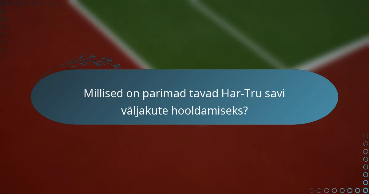 Millised on parimad tavad Har-Tru savi väljakute hooldamiseks?