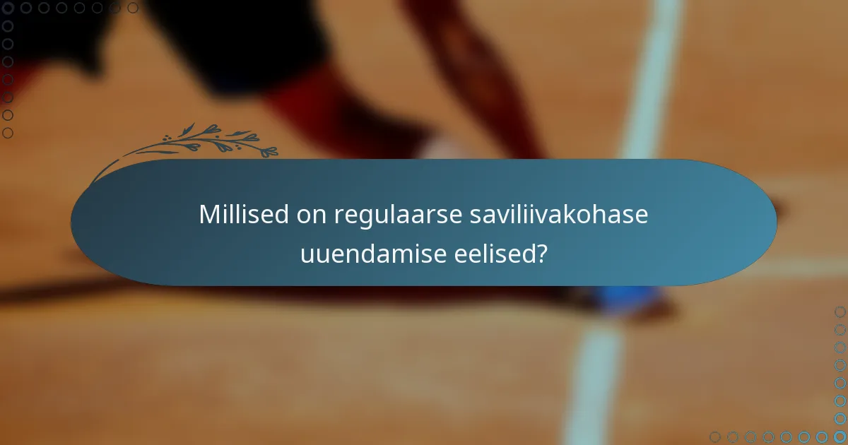 Millised on regulaarse saviliivakohase uuendamise eelised?