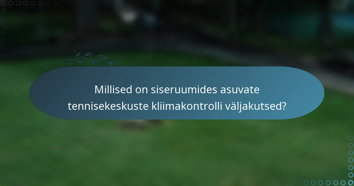 Millised on siseruumides asuvate tennisekeskuste kliimakontrolli väljakutsed?