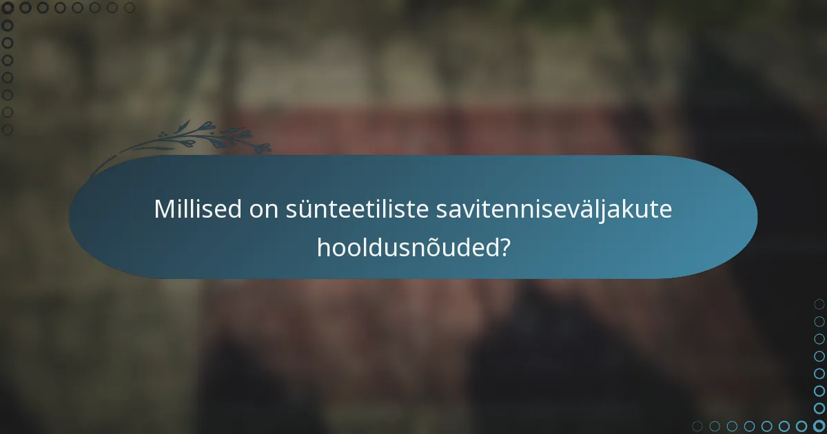 Millised on sünteetiliste savitenniseväljakute hooldusnõuded?