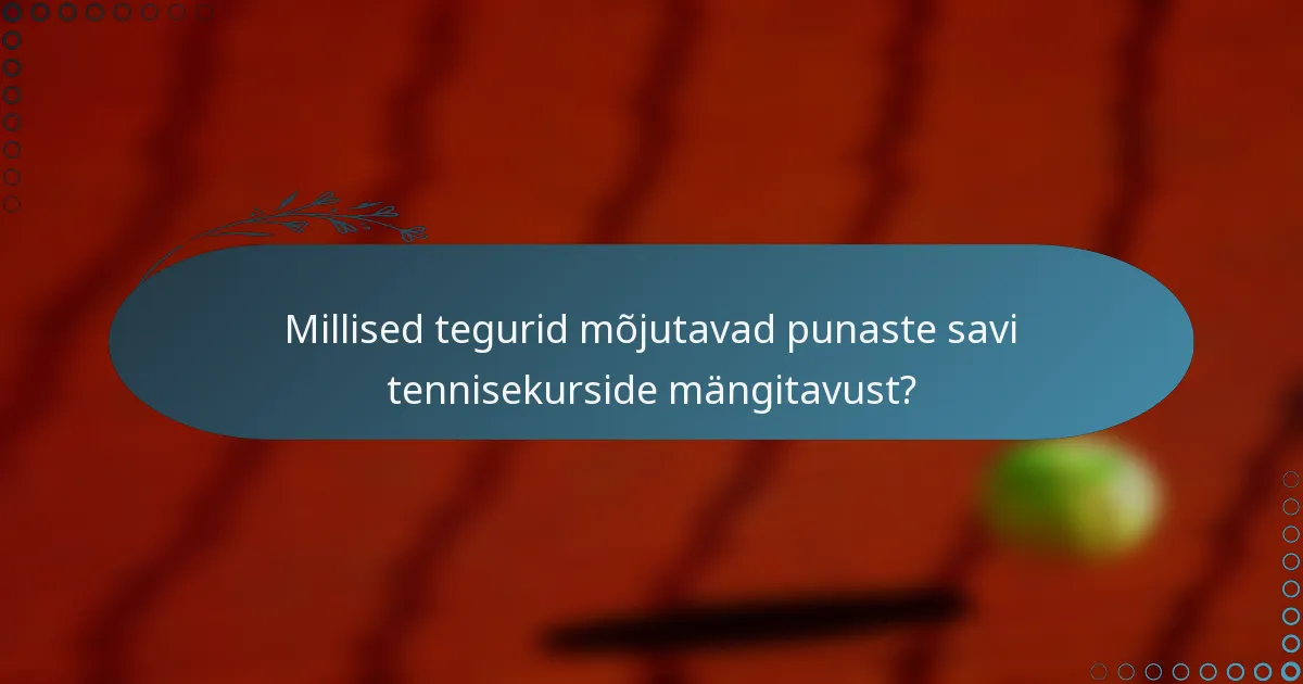 Millised tegurid mõjutavad punaste savi tennisekurside mängitavust?