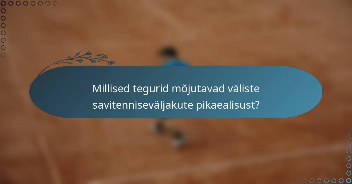 Millised tegurid mõjutavad väliste savitenniseväljakute pikaealisust?