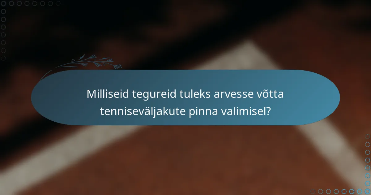 Milliseid tegureid tuleks arvesse võtta tenniseväljakute pinna valimisel?