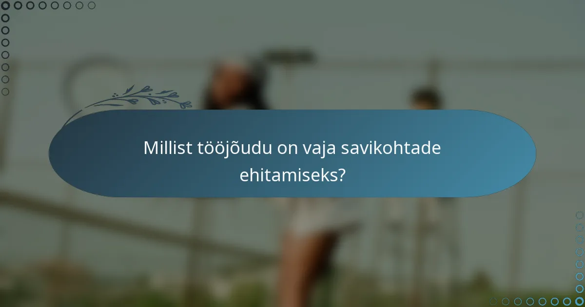 Millist tööjõudu on vaja savikohtade ehitamiseks?