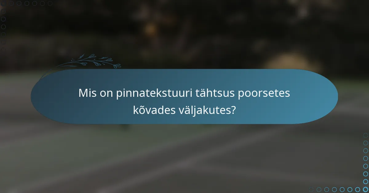 Mis on pinnatekstuuri tähtsus poorsetes kõvades väljakutes?